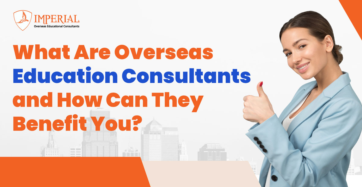 What Are Overseas Education Consultants and How Can They Benefit You?